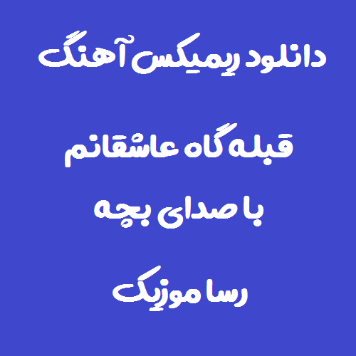 دانلود اهنگ قبله گاه عاشقانم با صدای بچه ریمیکس