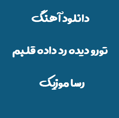 دانلود اهنگ تورو دیده رد داده قلبم با صدای دختر
