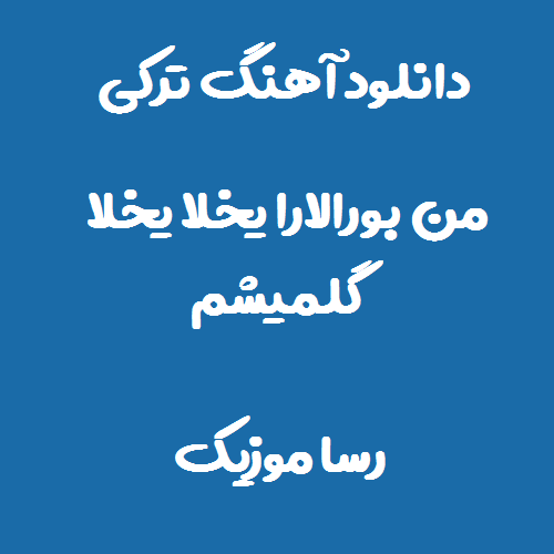 دانلود اهنگ ترکی من بورالارا یخلا یخلا گلمیشم