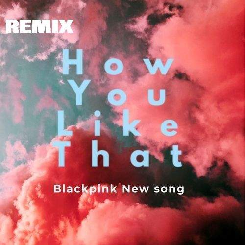 دانلود آهنگ how you like that ریمیکس