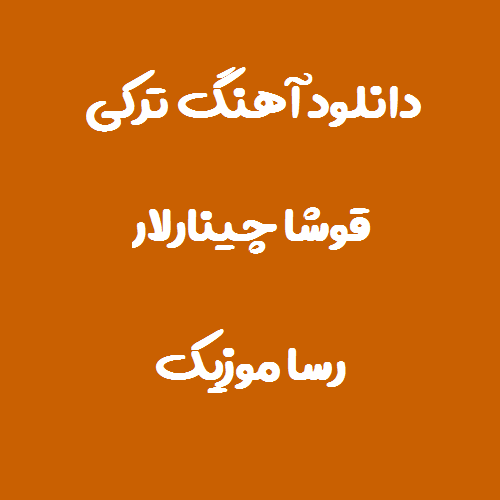  دانلود اهنگ ترکی قوشا چینارلار