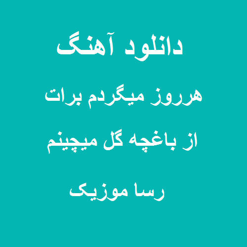 دانلود آهنگ هر روز میگردم برات از باغچه گل میچینم