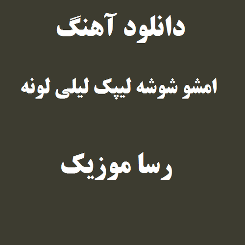 دانلود آهنگ امشو شوشه لیپک لیلی لونه