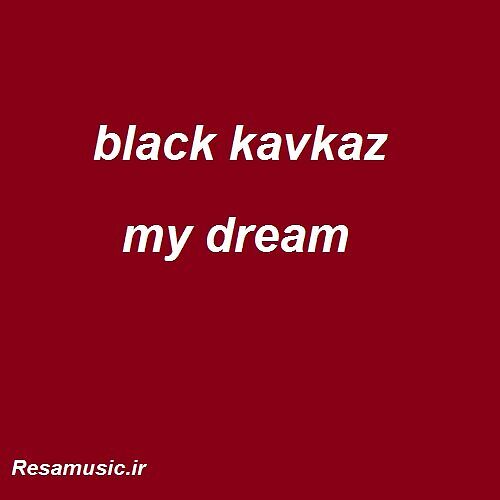 دانلود آهنگ black kavkaz my dream